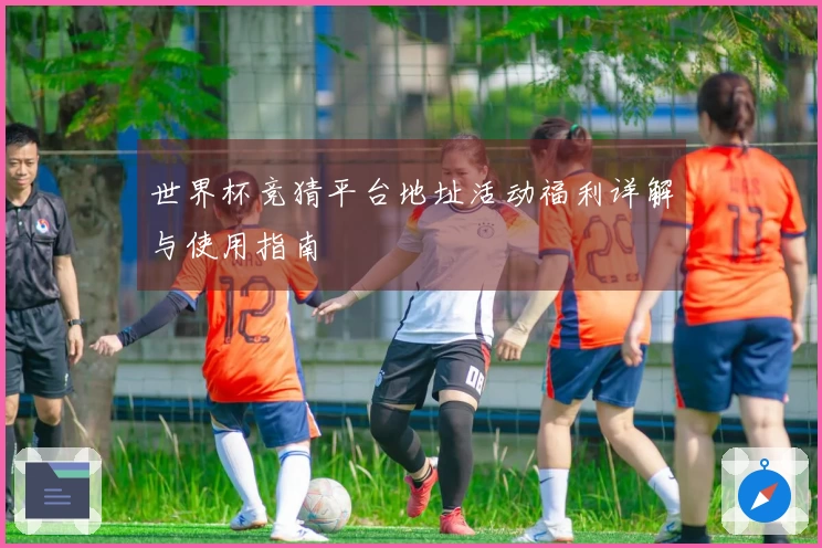 世界杯竞猜平台地址活动福利详解与使用指南