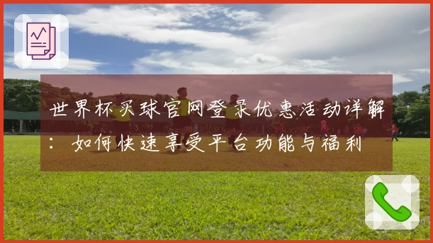 世界杯买球官网登录优惠活动详解：如何快速享受平台功能与福利
